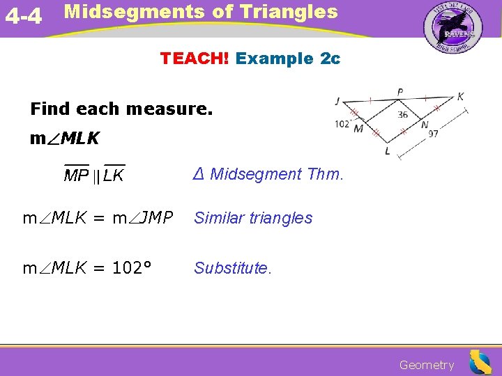 4 -4 Midsegments of Triangles TEACH! Example 2 c Find each measure. m MLK