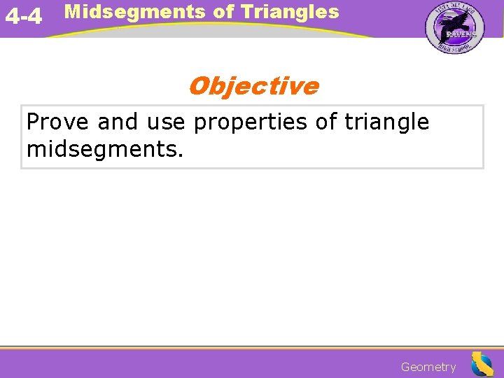 4 -4 Midsegments of Triangles Objective Prove and use properties of triangle midsegments. Geometry