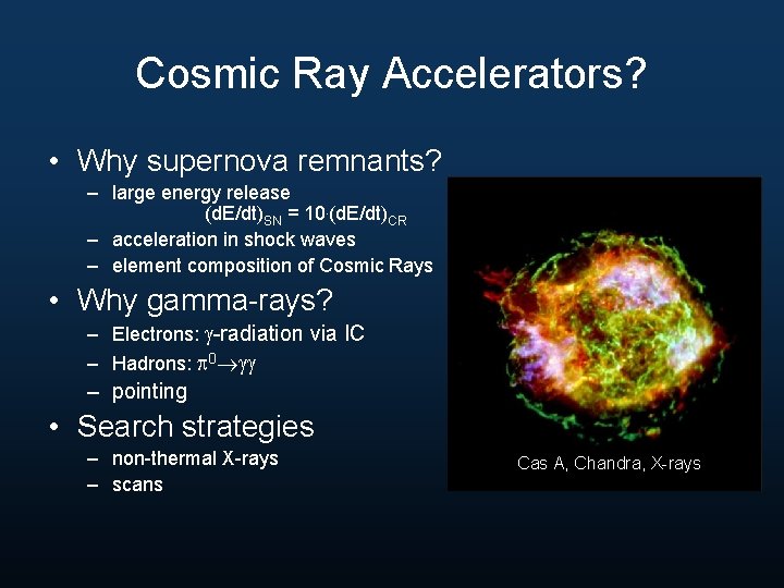 Cosmic Ray Accelerators? • Why supernova remnants? – large energy release (d. E/dt)SN =