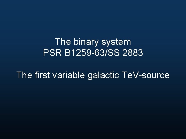 The binary system PSR B 1259 -63/SS 2883 The first variable galactic Te. V-source
