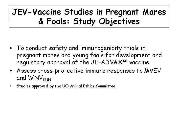 JEV-Vaccine Studies in Pregnant Mares & Foals: Study Objectives • To conduct safety and