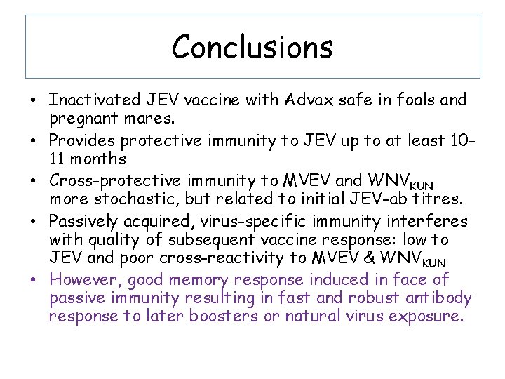 Conclusions • Inactivated JEV vaccine with Advax safe in foals and pregnant mares. •