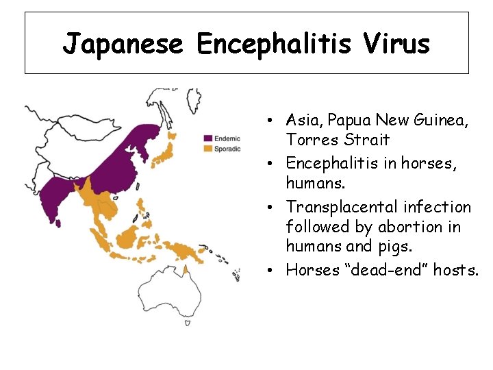 Japanese Encephalitis Virus • Asia, Papua New Guinea, Torres Strait • Encephalitis in horses,