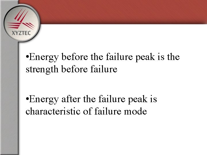  • Energy before the failure peak is the strength before failure • Energy
