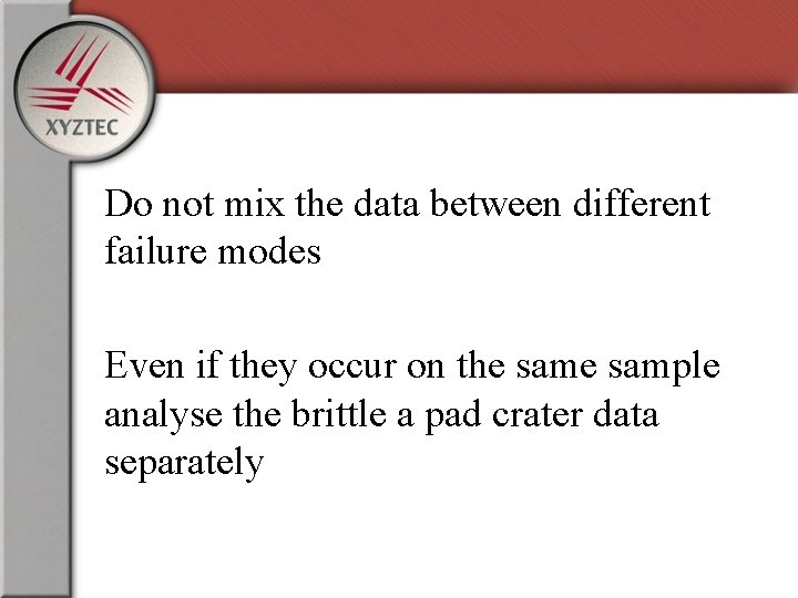 Do not mix the data between different failure modes Even if they occur on