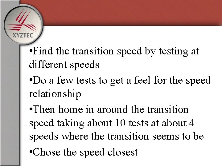  • Find the transition speed by testing at different speeds • Do a