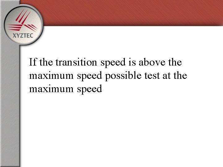 If the transition speed is above the maximum speed possible test at the maximum