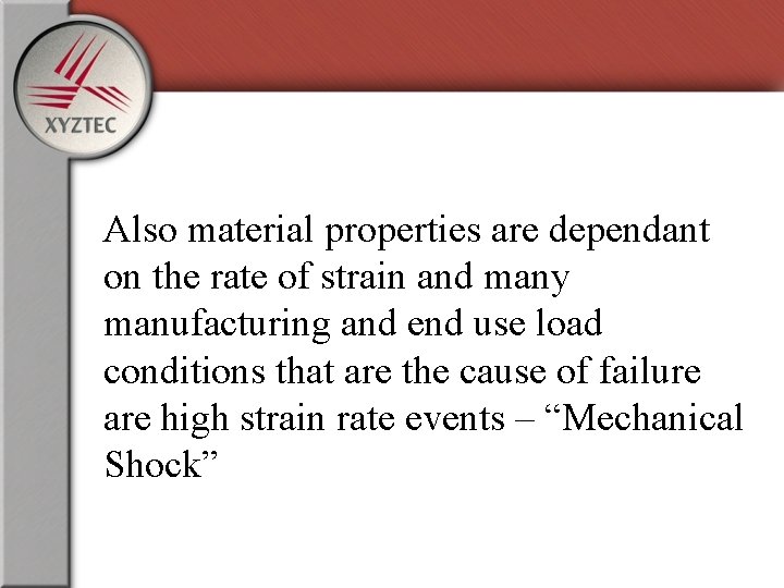 Also material properties are dependant on the rate of strain and many manufacturing and