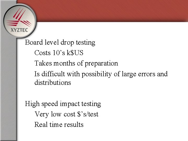 Board level drop testing Costs 10’s k$US Takes months of preparation Is difficult with