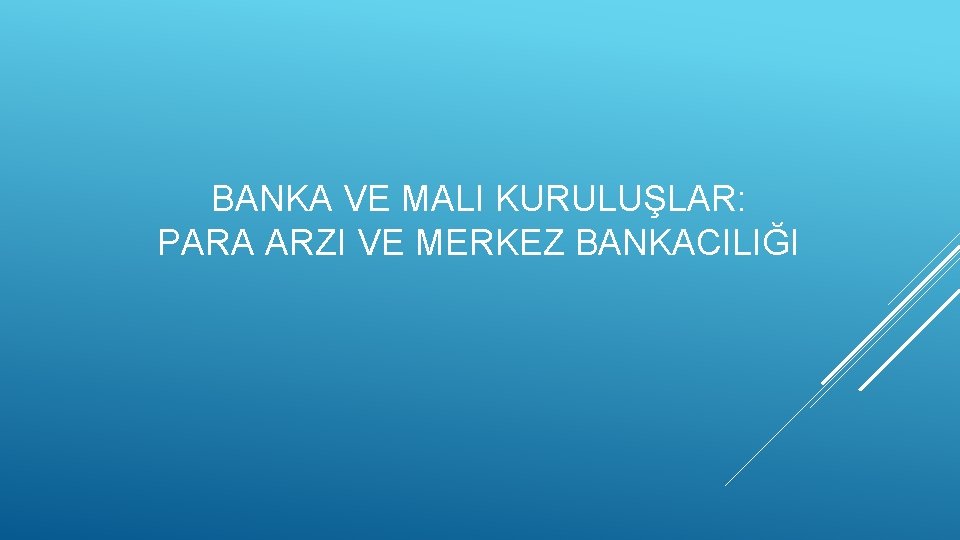 BANKA VE MALI KURULUŞLAR: PARA ARZI VE MERKEZ BANKACILIĞI 