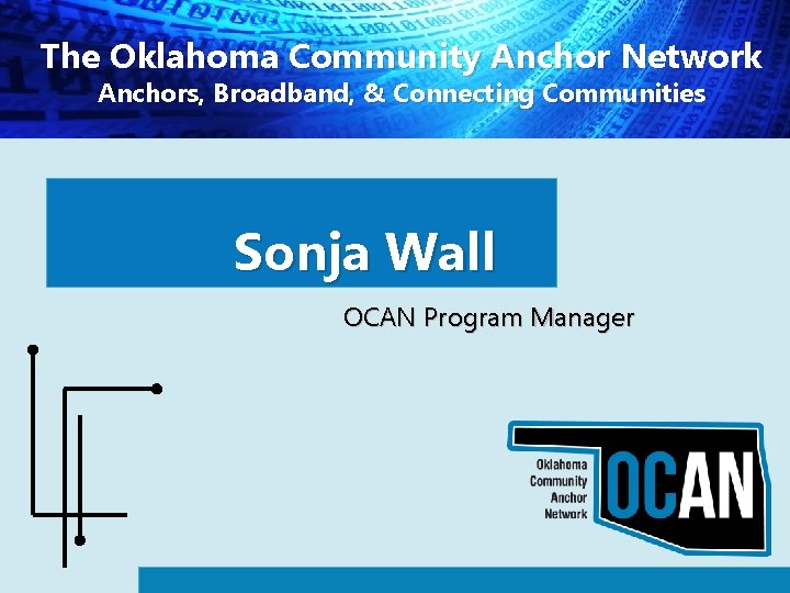 The Oklahoma Community Anchor Network Anchors, Broadband, & Connecting Communities Sonja Wall OCAN Program