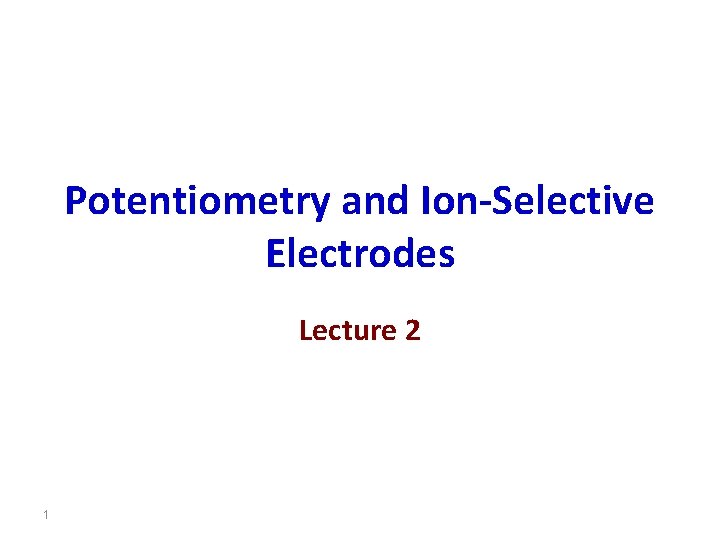 Potentiometry and Ion-Selective Electrodes Lecture 2 1 