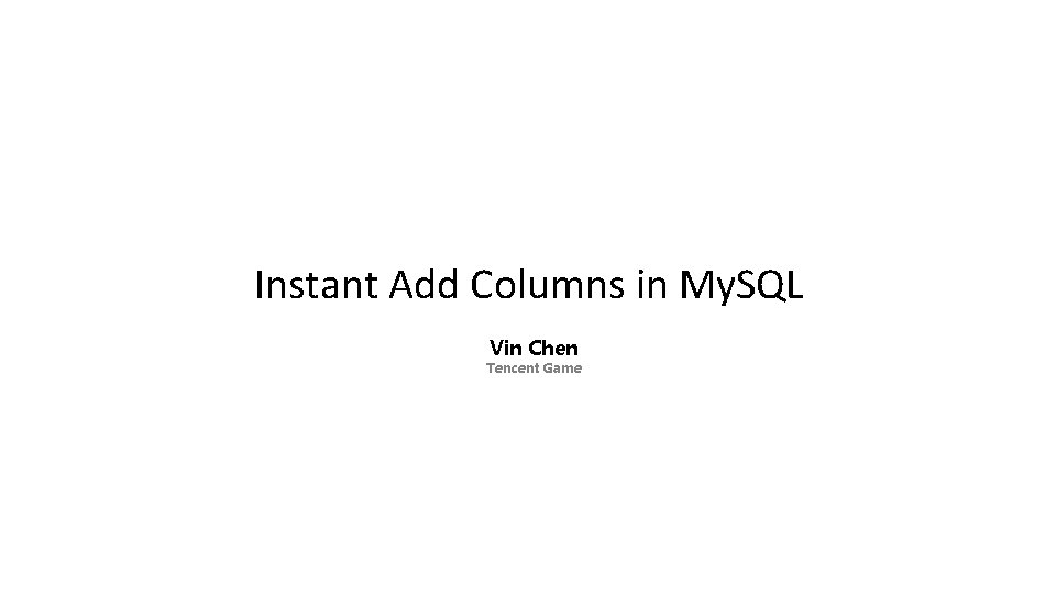 Instant Add Columns in My. SQL Vin Chen Tencent Game 