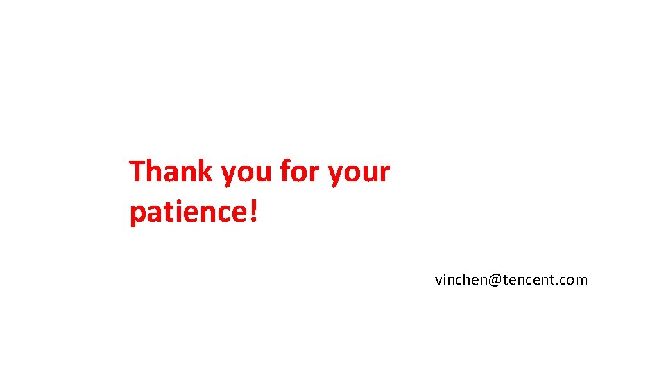 Thank you for your patience! vinchen@tencent. com 