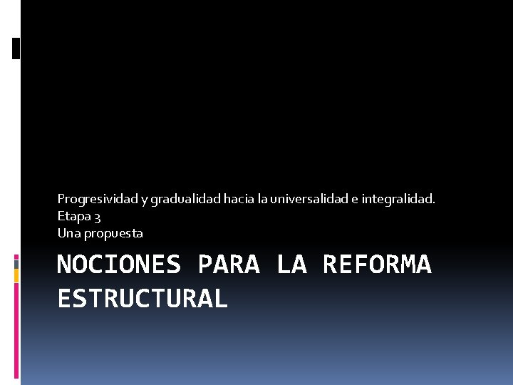 Progresividad y gradualidad hacia la universalidad e integralidad. Etapa 3 Una propuesta NOCIONES PARA