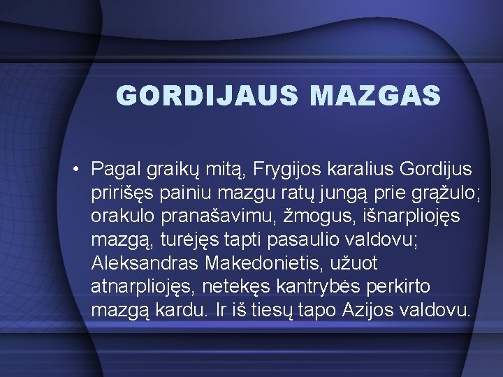 GORDIJAUS MAZGAS • Pagal graikų mitą, Frygijos karalius Gordijus pririšęs painiu mazgu ratų jungą