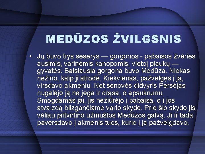 MEDŪZOS ŽVILGSNIS • Jų buvo trys seserys — gorgonos - pabaisos žvėries ausimis, varinėmis