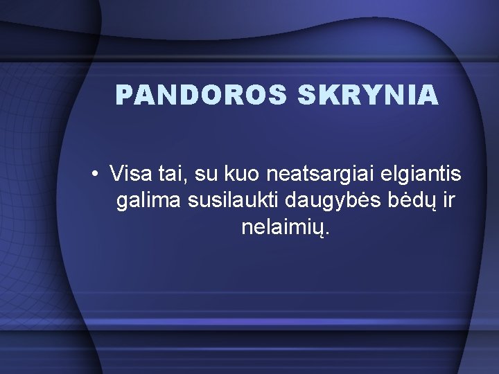 PANDOROS SKRYNIA • Visa tai, su kuo neatsargiai elgiantis galima susilaukti daugybės bėdų ir