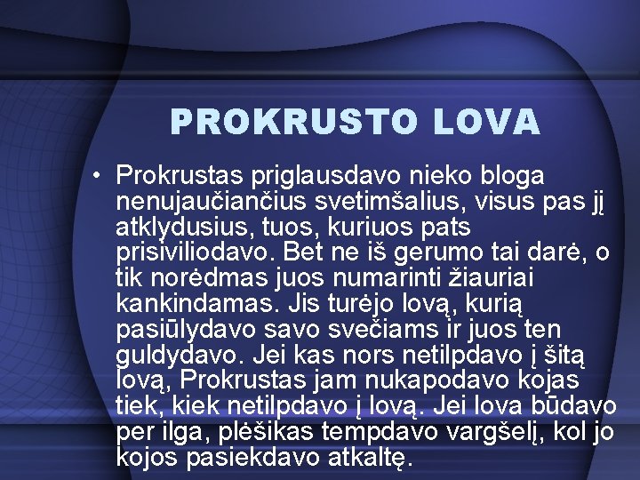 PROKRUSTO LOVA • Prokrustas priglausdavo nieko bloga nenujaučiančius svetimšalius, visus pas jį atklydusius, tuos,