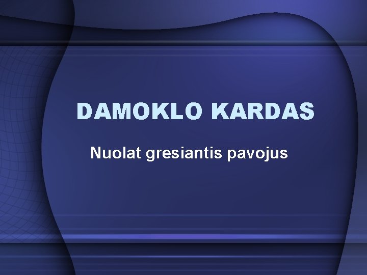 DAMOKLO KARDAS Nuolat gresiantis pavojus 