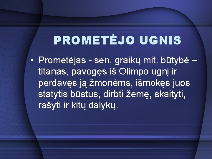 PROMETĖJO UGNIS • Prometėjas - sen. graikų mit. būtybė – titanas, pavogęs iš Olimpo