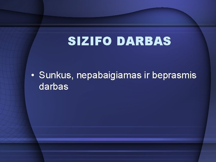 SIZIFO DARBAS • Sunkus, nepabaigiamas ir beprasmis darbas 