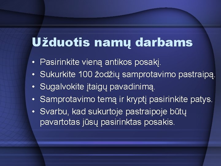 Užduotis namų darbams • • • Pasirinkite vieną antikos posakį. Sukurkite 100 žodžių samprotavimo