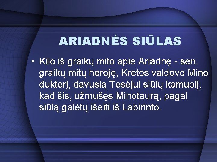 ARIADNĖS SIŪLAS • Kilo iš graikų mito apie Ariadnę - sen. graikų mitų heroję,