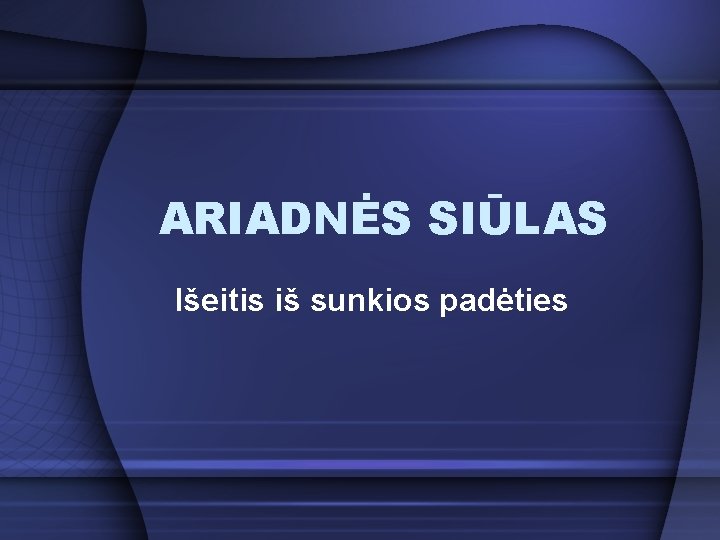 ARIADNĖS SIŪLAS Išeitis iš sunkios padėties 