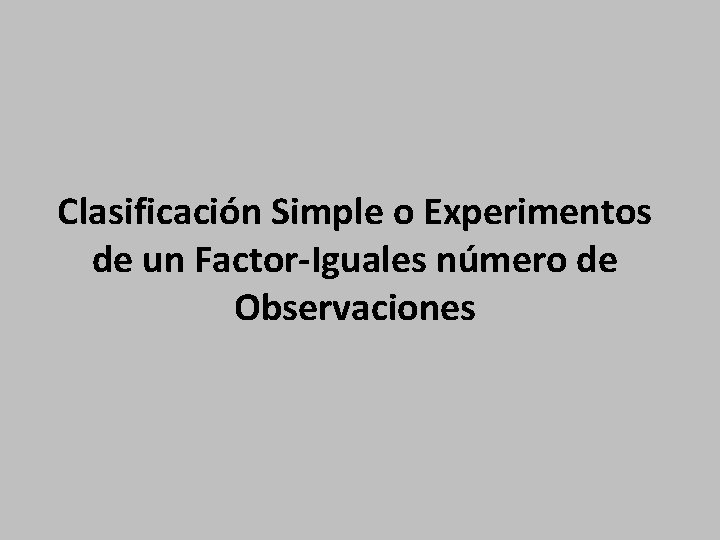 Clasificación Simple o Experimentos de un Factor-Iguales número de Observaciones 