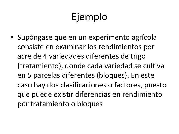 Ejemplo • Supóngase que en un experimento agrícola consiste en examinar los rendimientos por