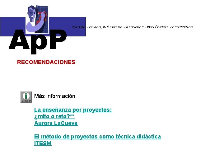 Ap. P “DÍGAME Y OLVIDO, MUÉSTREME Y RECUERDO. INVOLÚCREME Y COMPRENDO RECOMENDACIONES Más información