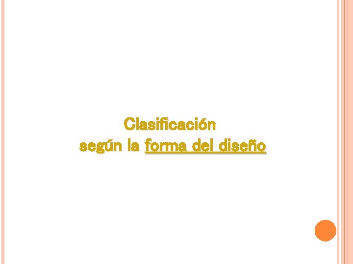 Clasificación según la forma del diseño Clasificación según la forma del diseño