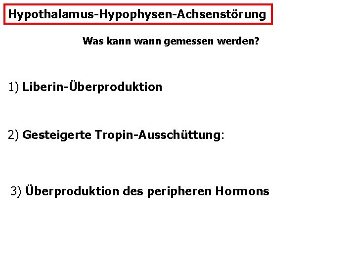 Hypothalamus-Hypophysen-Achsenstörung Was kann wann gemessen werden? 1) Liberin-Überproduktion 2) Gesteigerte Tropin-Ausschüttung: 3) Überproduktion des