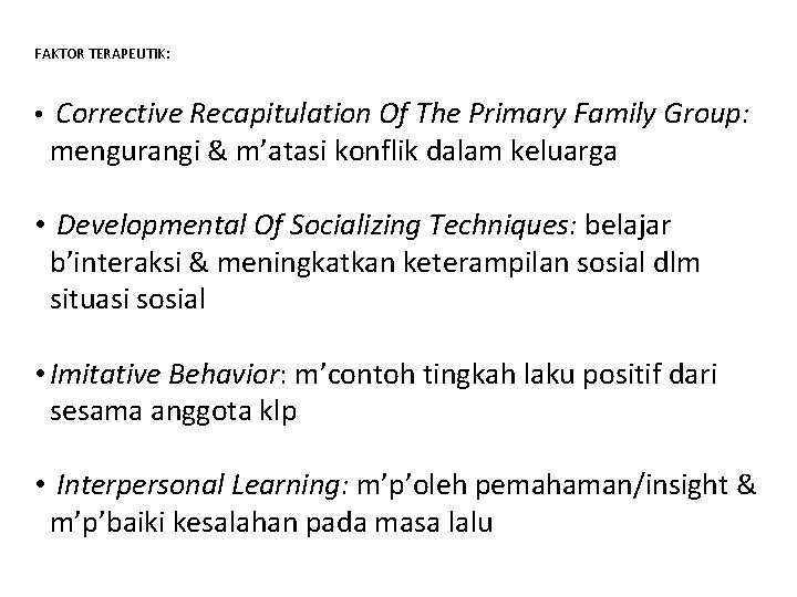 FAKTOR TERAPEUTIK: • Corrective Recapitulation Of The Primary Family Group: mengurangi & m’atasi konflik