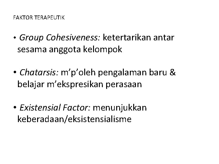 FAKTOR TERAPEUTIK • Group Cohesiveness: ketertarikan antar sesama anggota kelompok • Chatarsis: m’p’oleh pengalaman