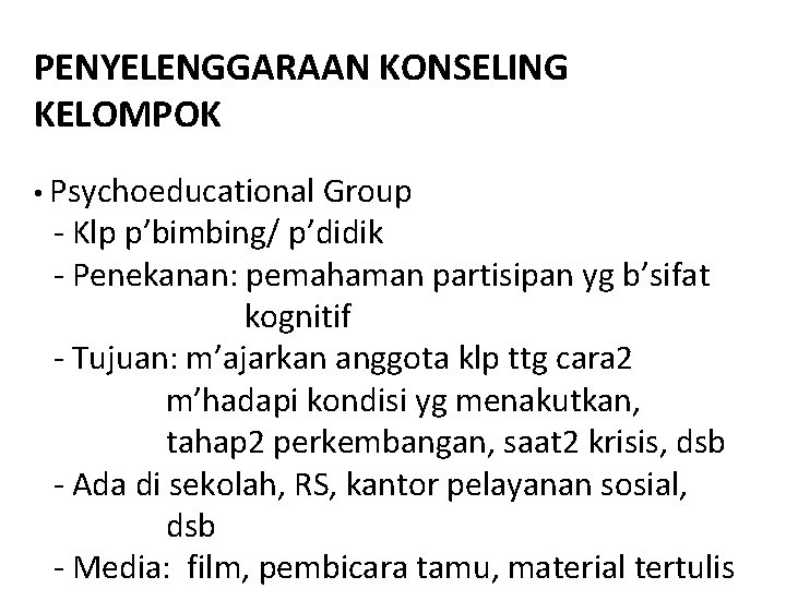 PENYELENGGARAAN KONSELING KELOMPOK • Psychoeducational Group - Klp p’bimbing/ p’didik - Penekanan: pemahaman partisipan