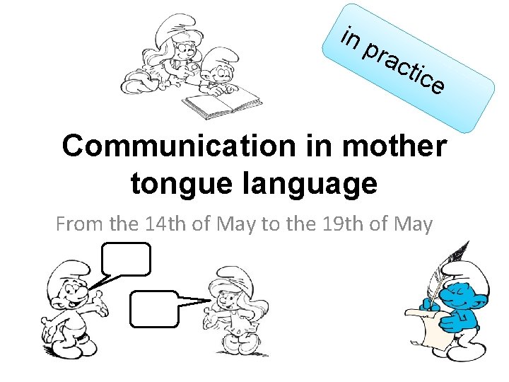 in pra ctic e Communication in mother tongue language From the 14 th of