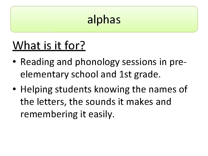 alphas What is it for? • Reading and phonology sessions in preelementary school and