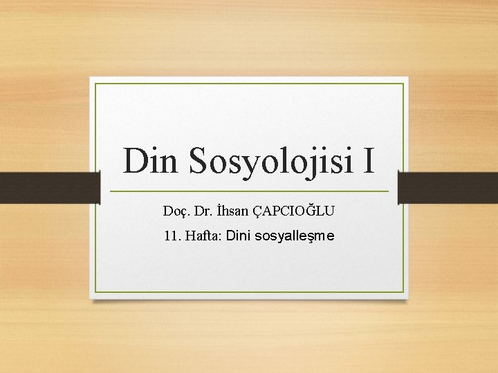 Din Sosyolojisi I Doç. Dr. İhsan ÇAPCIOĞLU 11. Hafta: Dini sosyalleşme 