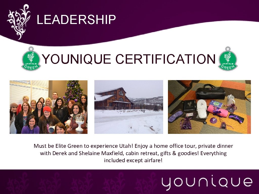 LEADERSHIP YOUNIQUE CERTIFICATION Must be Elite Green to experience Utah! Enjoy a home office