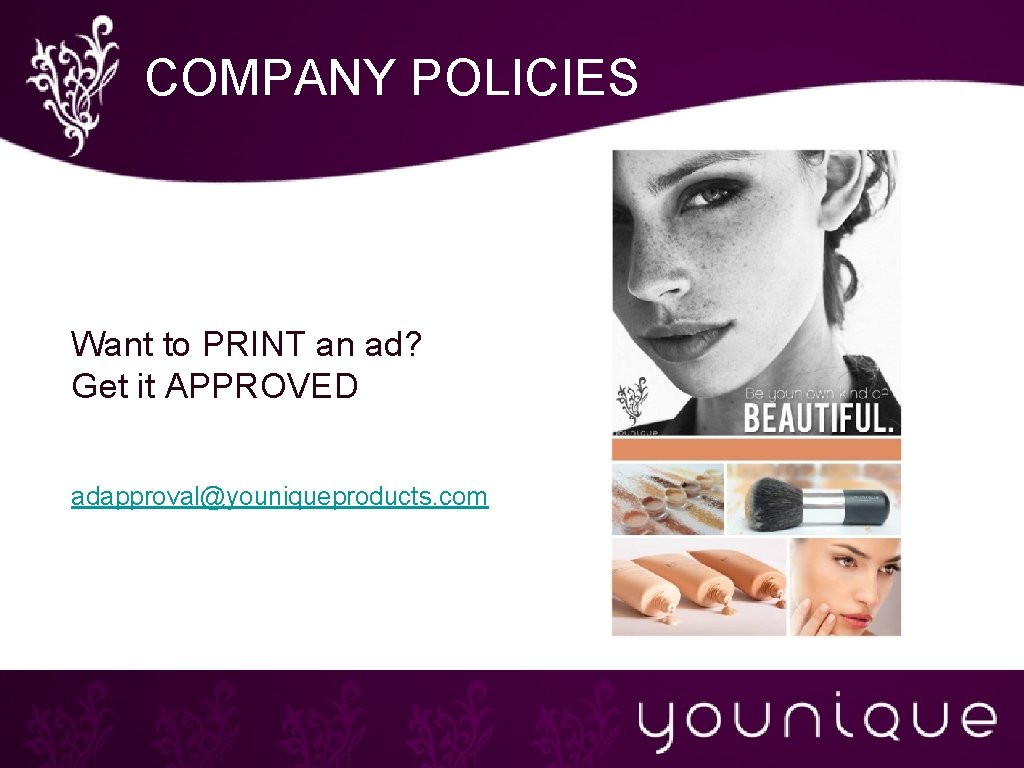 COMPANY POLICIES Want to PRINT an ad? Get it APPROVED adapproval@youniqueproducts. com 