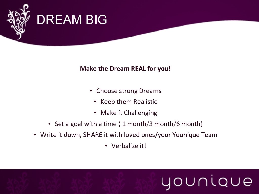 DREAM BIG Make the Dream REAL for you! • Choose strong Dreams • Keep