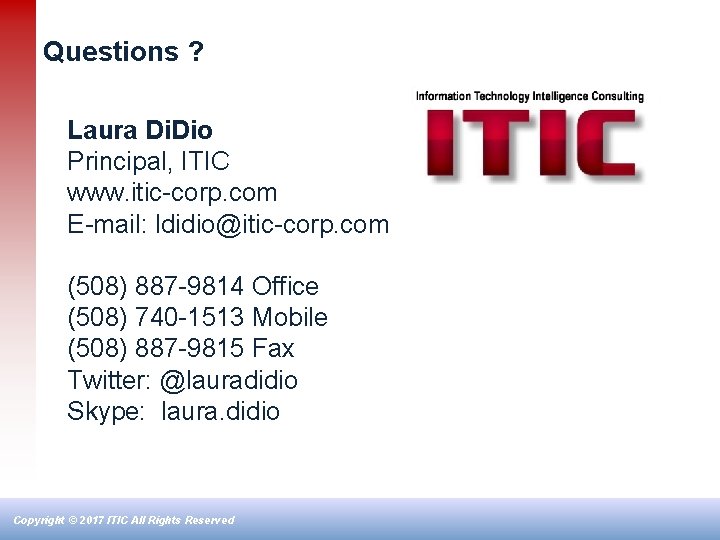 Questions ? Laura Di. Dio Principal, ITIC www. itic-corp. com E-mail: ldidio@itic-corp. com (508)