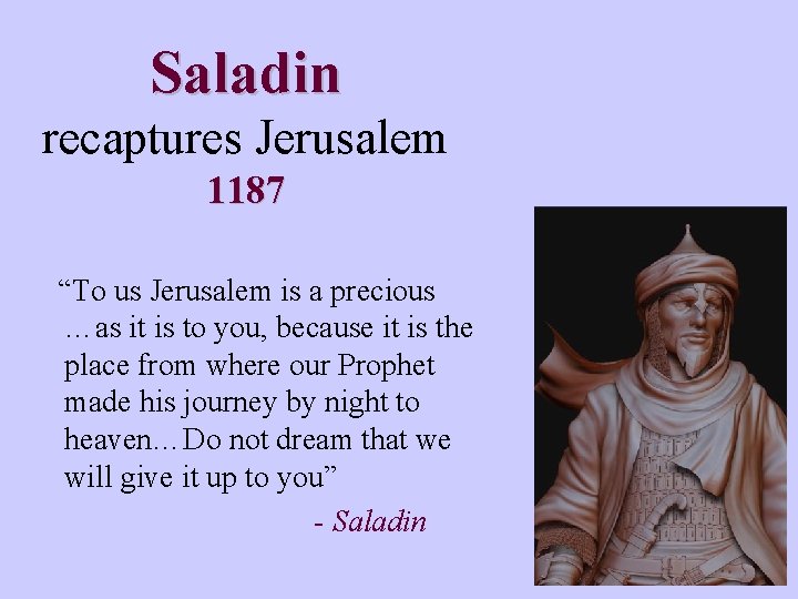 Saladin recaptures Jerusalem 1187 “To us Jerusalem is a precious …as it is to