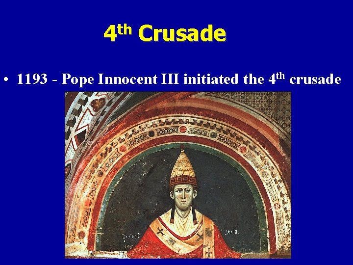 4 th Crusade • 1193 - Pope Innocent III initiated the 4 th crusade
