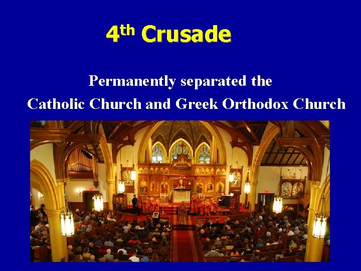 4 th Crusade Permanently separated the Catholic Church and Greek Orthodox Church 