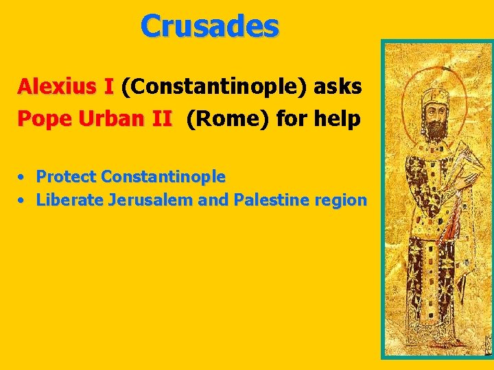 Crusades Alexius I (Constantinople) asks Pope Urban II (Rome) for help • Protect Constantinople