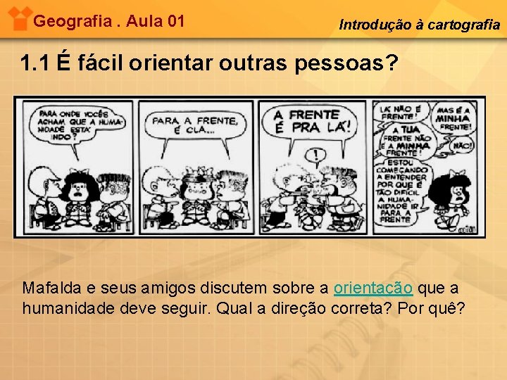 Geografia. Aula 01 Introdução à cartografia 1. 1 É fácil orientar outras pessoas? Mafalda