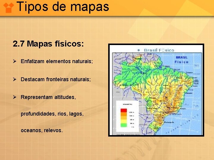 Tipos de mapas 2. 7 Mapas físicos: Ø Enfatizam elementos naturais; Ø Destacam fronteiras